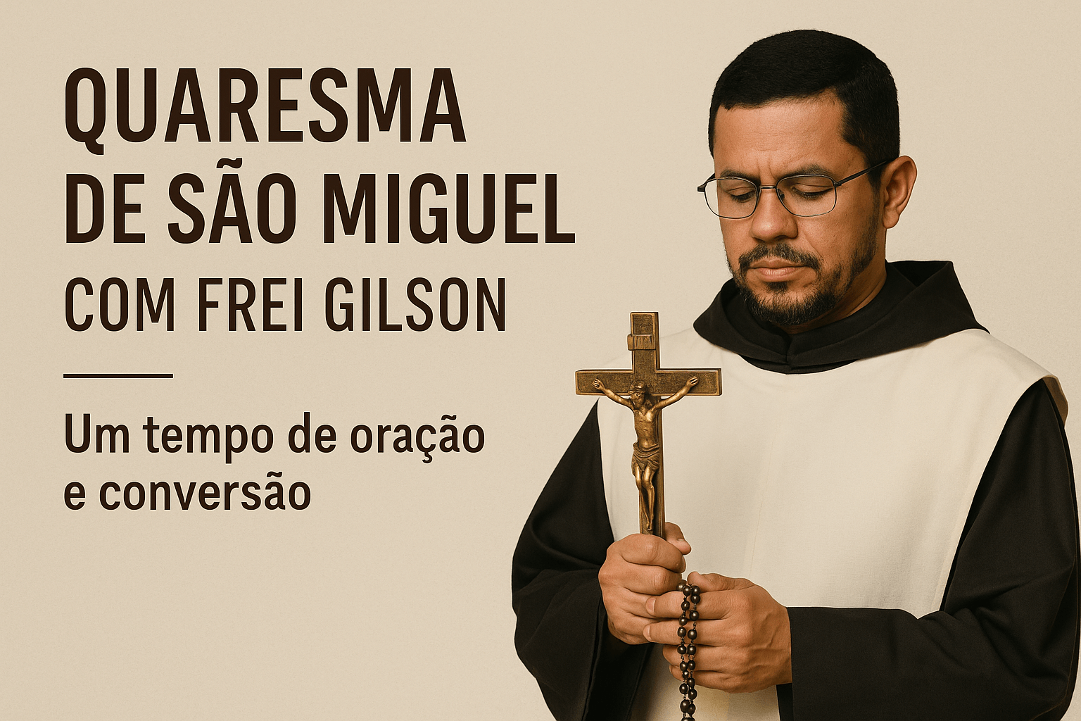 Frei Gilson em oração durante a Quaresma de São Miguel, vestindo hábito carmelita marrom, segurando um crucifixo e um terço nas mãos, com os olhos fechados em devoção. Ao lado, o texto diz: 'Quaresma de São Miguel com Frei Gilson – Um tempo de oração e conversão